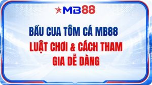 Bầu Cua Tôm Cá MB88 – Luật Chơi & Cách Tham Gia