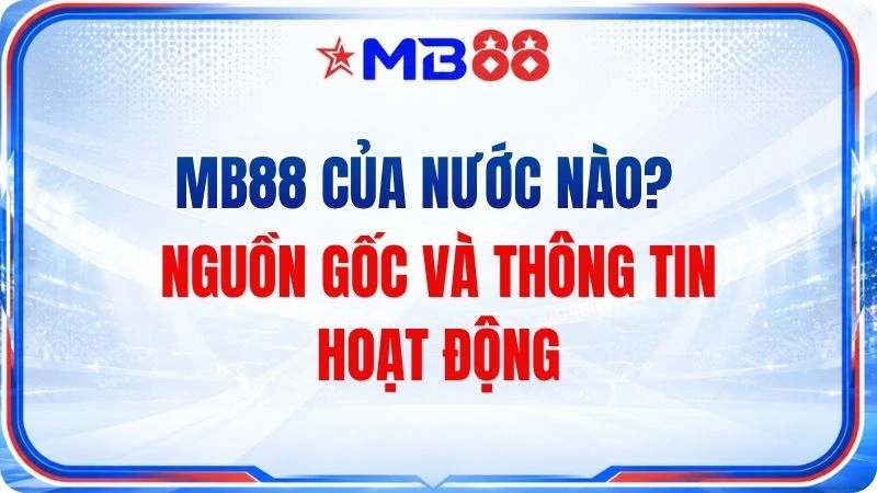 MB88 Của Nước Nào? Nguồn Gốc Và Thông Tin Hoạt Động