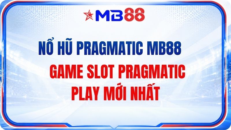 Nổ Hũ Pragmatic MB88 – Game Slot Pragmatic Play Mới Nhất