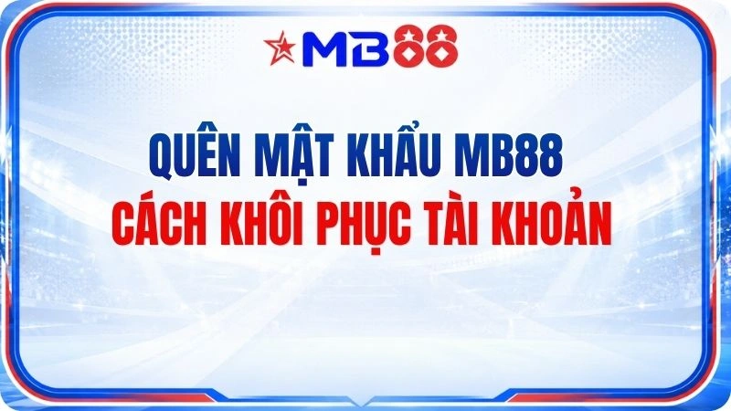 Quên Mật Khẩu MB88 – Cách Khôi Phục Tài Khoản