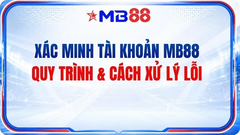 Xác Minh Tài Khoản MB88 – Quy Trình & Cách Xử Lý Lỗi
